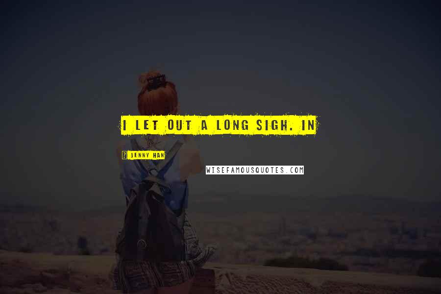 Jenny Han Quotes: I let out a long sigh. In