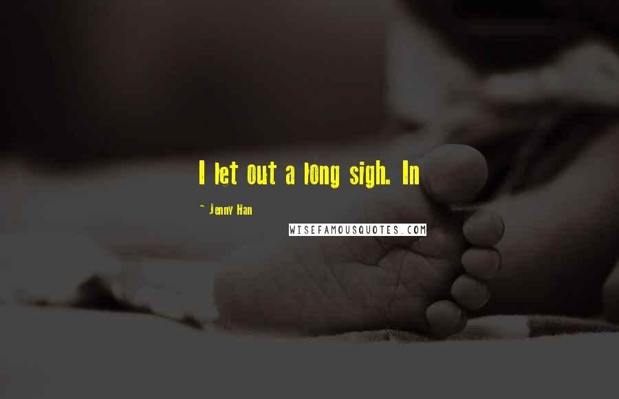 Jenny Han Quotes: I let out a long sigh. In