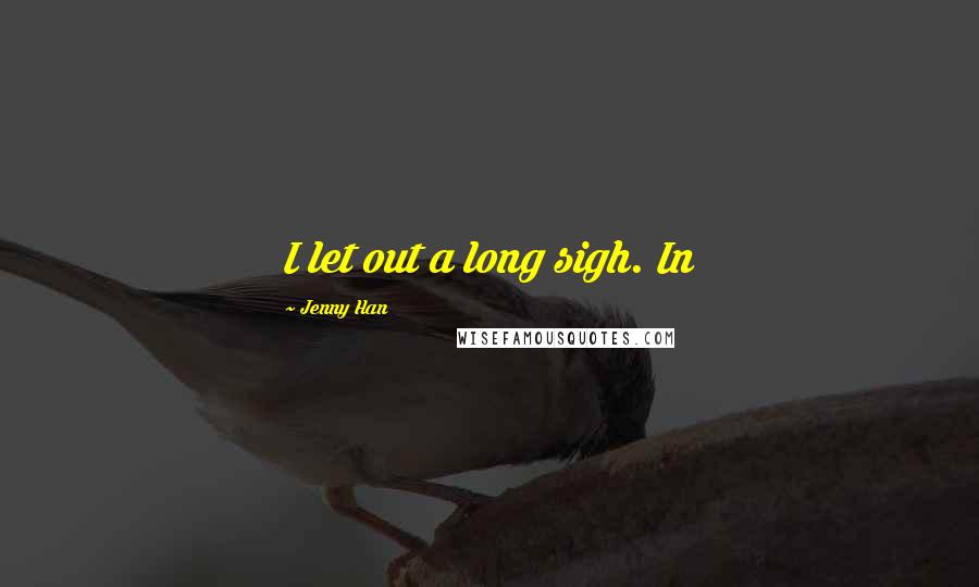 Jenny Han Quotes: I let out a long sigh. In