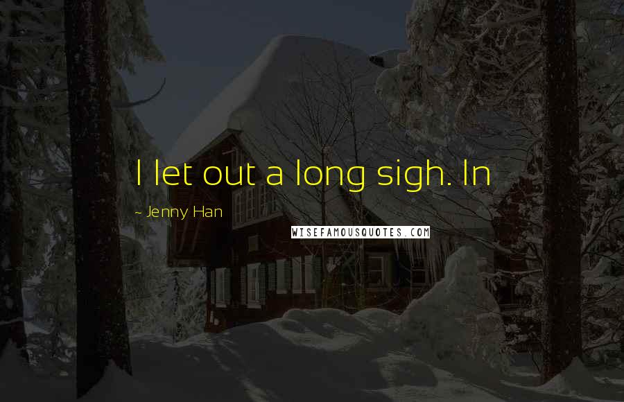 Jenny Han Quotes: I let out a long sigh. In