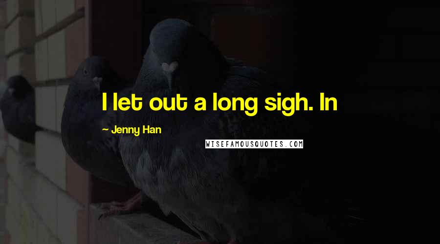 Jenny Han Quotes: I let out a long sigh. In