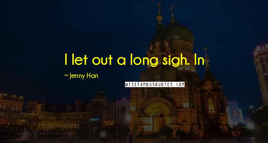 Jenny Han Quotes: I let out a long sigh. In