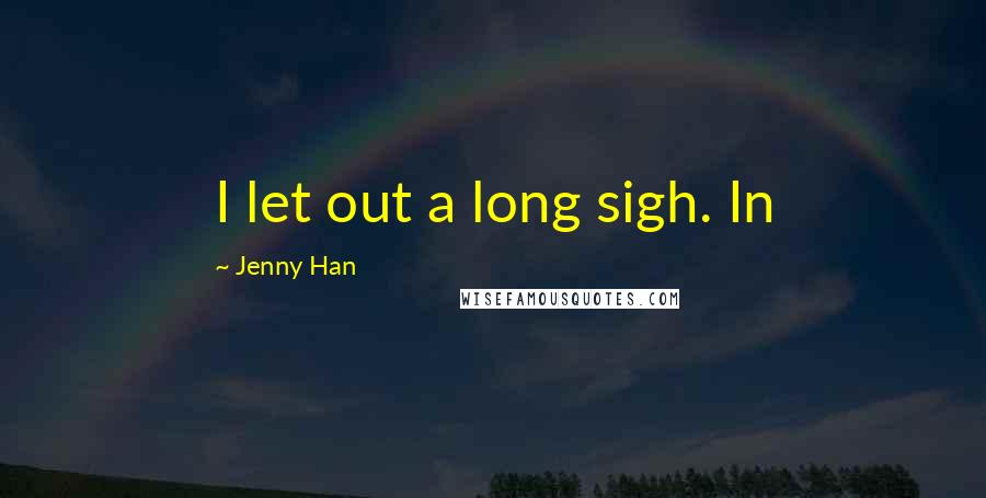 Jenny Han Quotes: I let out a long sigh. In