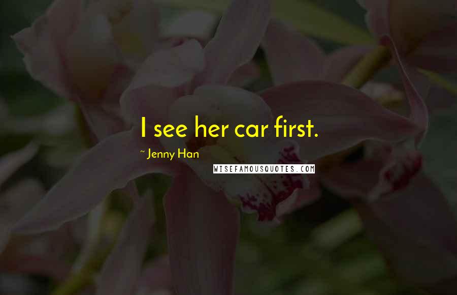Jenny Han Quotes: I see her car first.