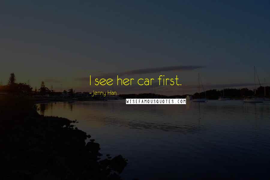 Jenny Han Quotes: I see her car first.
