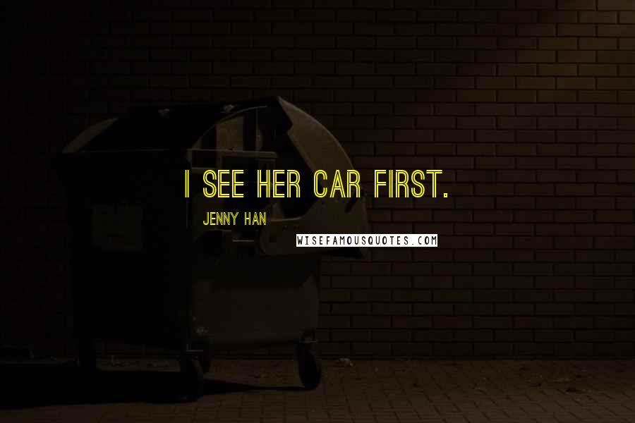 Jenny Han Quotes: I see her car first.