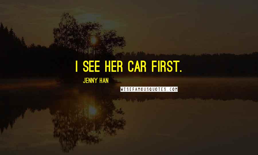 Jenny Han Quotes: I see her car first.