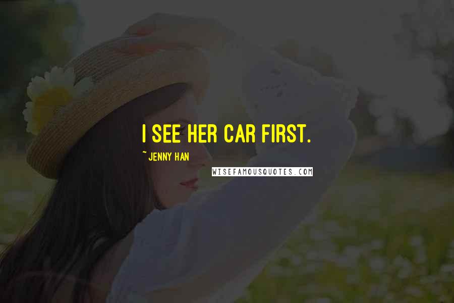 Jenny Han Quotes: I see her car first.