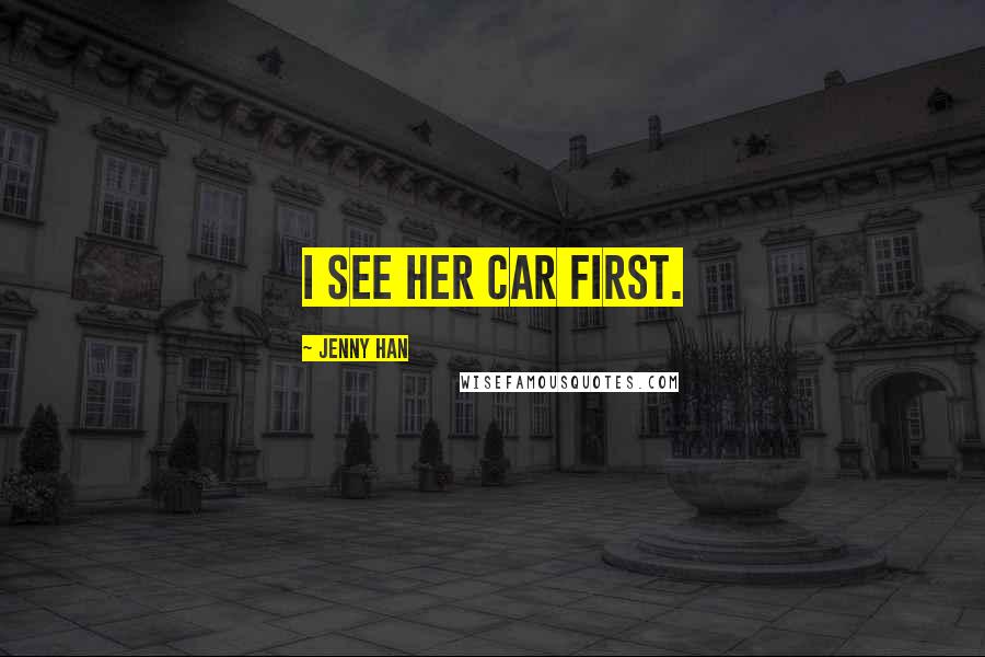 Jenny Han Quotes: I see her car first.