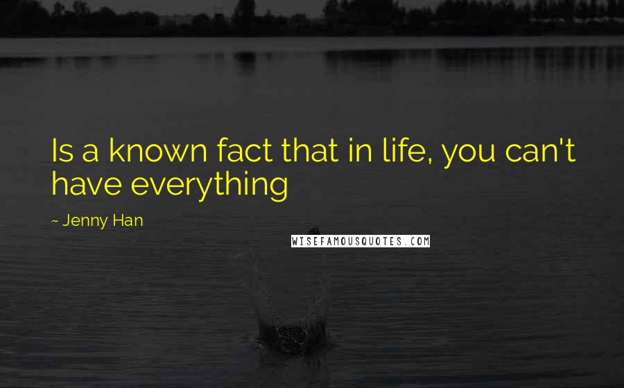 Jenny Han Quotes: Is a known fact that in life, you can't have everything