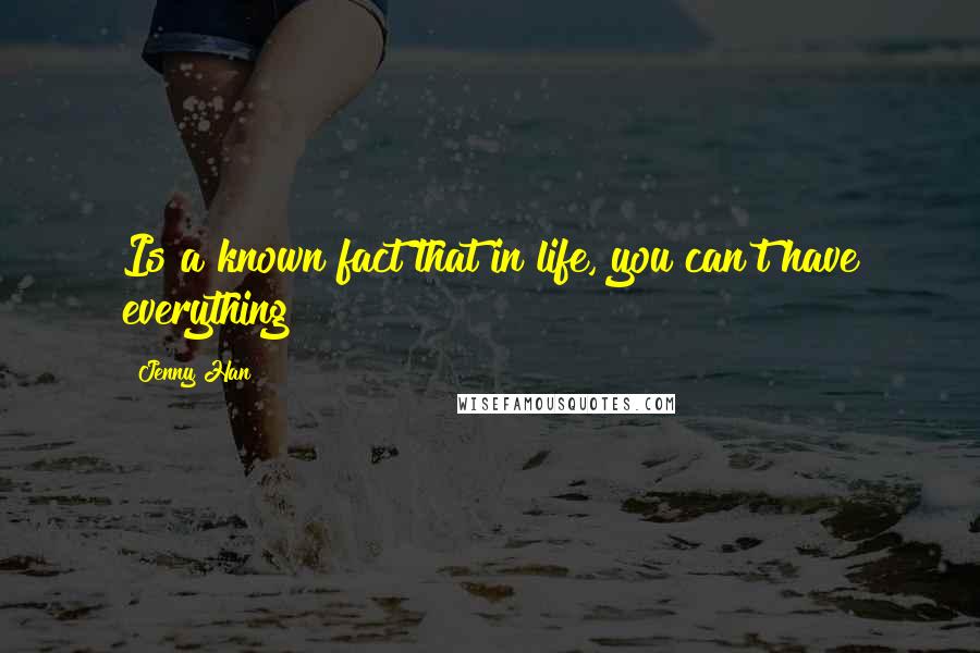 Jenny Han Quotes: Is a known fact that in life, you can't have everything