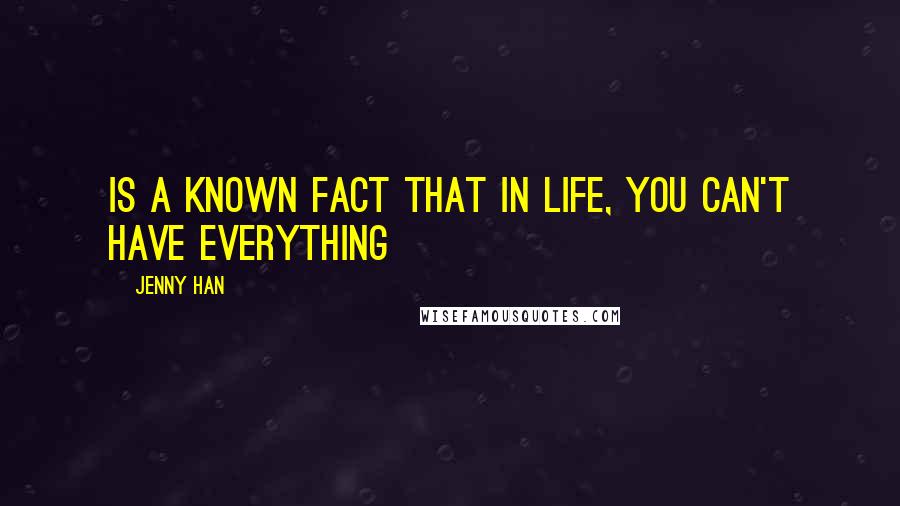 Jenny Han Quotes: Is a known fact that in life, you can't have everything