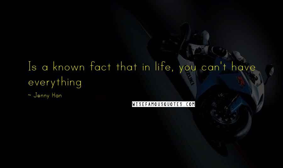 Jenny Han Quotes: Is a known fact that in life, you can't have everything