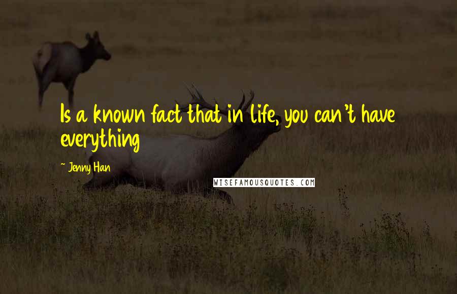 Jenny Han Quotes: Is a known fact that in life, you can't have everything