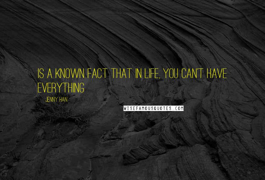 Jenny Han Quotes: Is a known fact that in life, you can't have everything