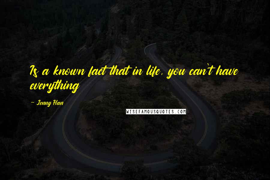 Jenny Han Quotes: Is a known fact that in life, you can't have everything