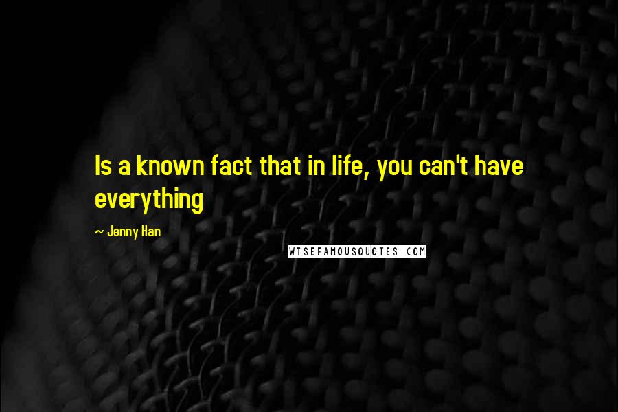 Jenny Han Quotes: Is a known fact that in life, you can't have everything