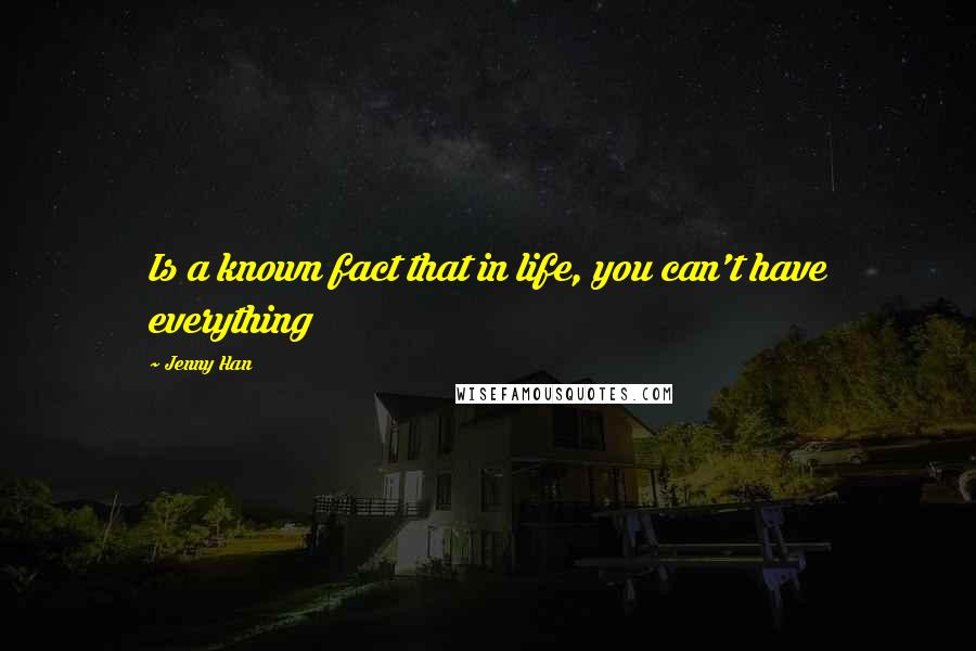 Jenny Han Quotes: Is a known fact that in life, you can't have everything
