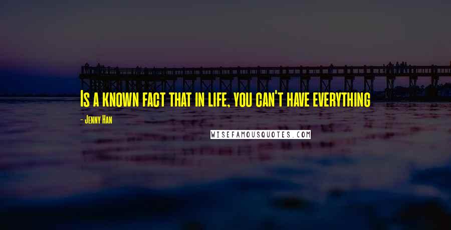 Jenny Han Quotes: Is a known fact that in life, you can't have everything