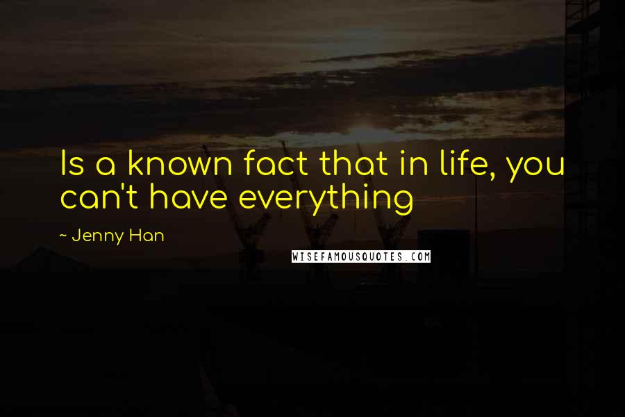 Jenny Han Quotes: Is a known fact that in life, you can't have everything
