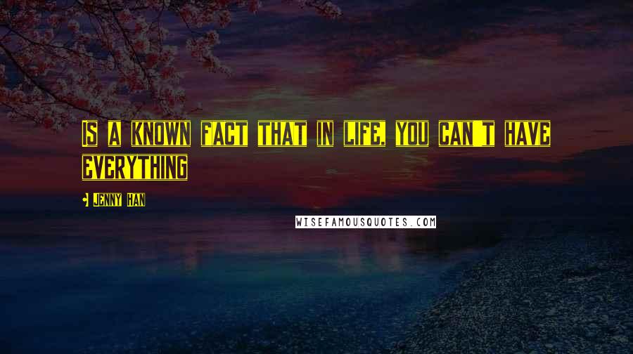 Jenny Han Quotes: Is a known fact that in life, you can't have everything