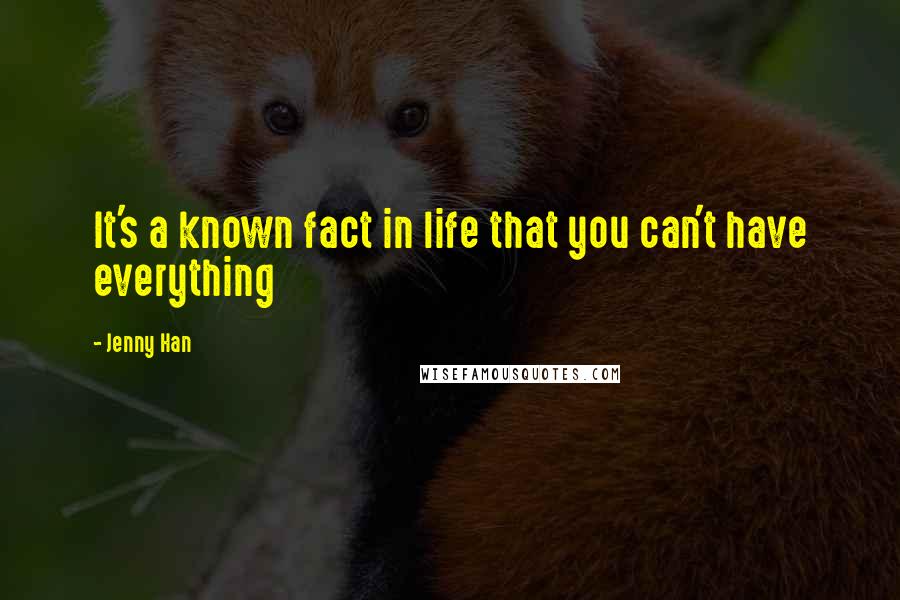 Jenny Han Quotes: It's a known fact in life that you can't have everything