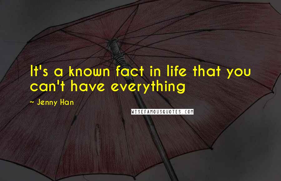 Jenny Han Quotes: It's a known fact in life that you can't have everything