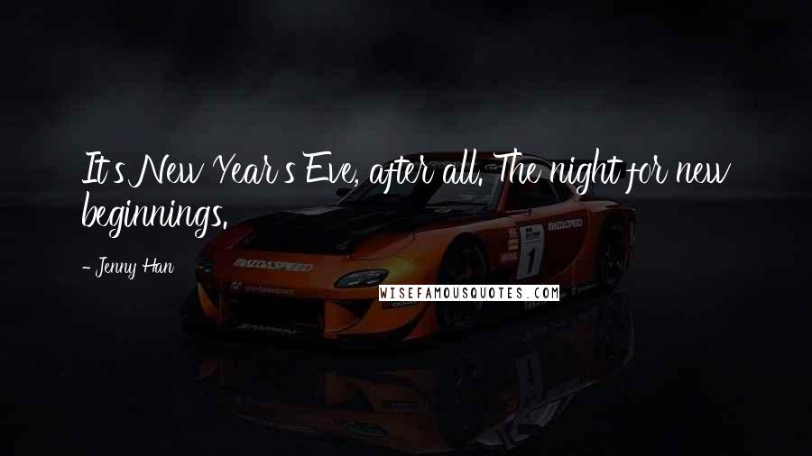 Jenny Han Quotes: It's New Year's Eve, after all. The night for new beginnings.