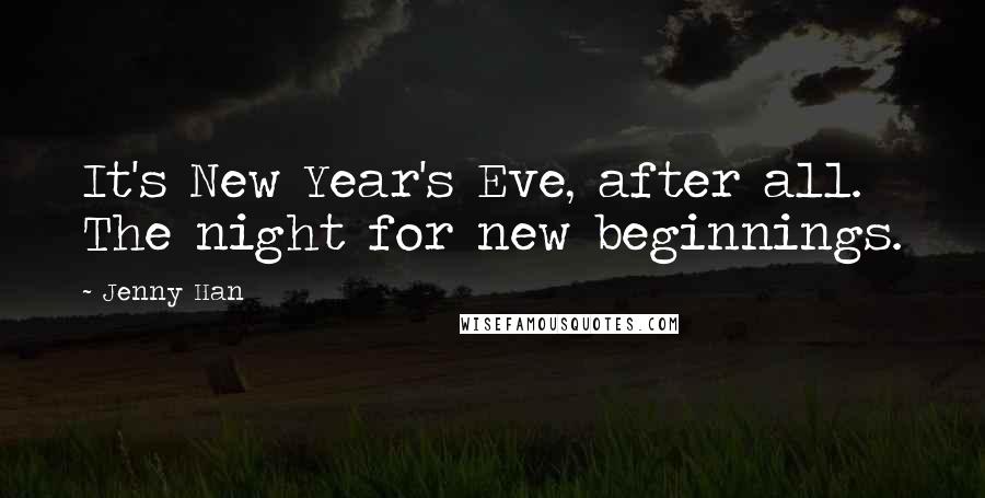 Jenny Han Quotes: It's New Year's Eve, after all. The night for new beginnings.