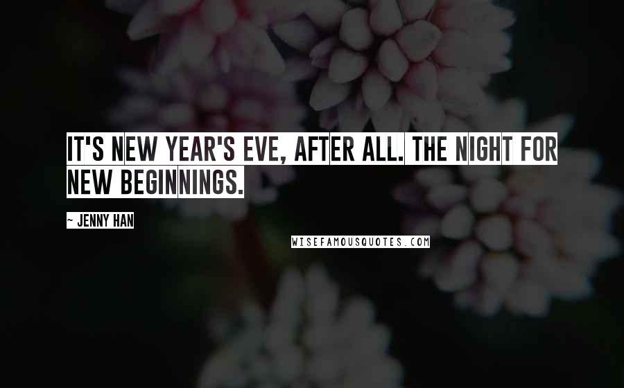 Jenny Han Quotes: It's New Year's Eve, after all. The night for new beginnings.