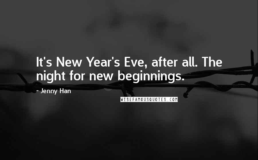 Jenny Han Quotes: It's New Year's Eve, after all. The night for new beginnings.