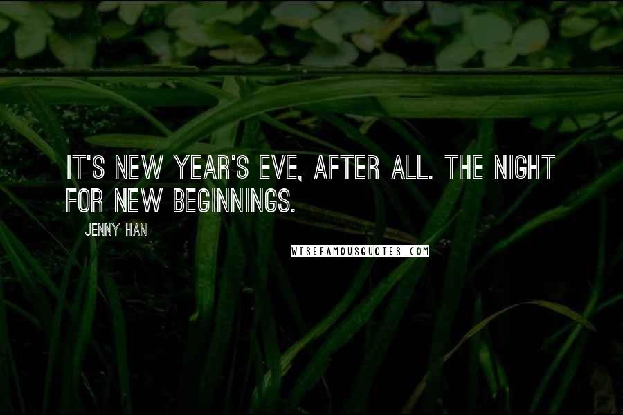 Jenny Han Quotes: It's New Year's Eve, after all. The night for new beginnings.