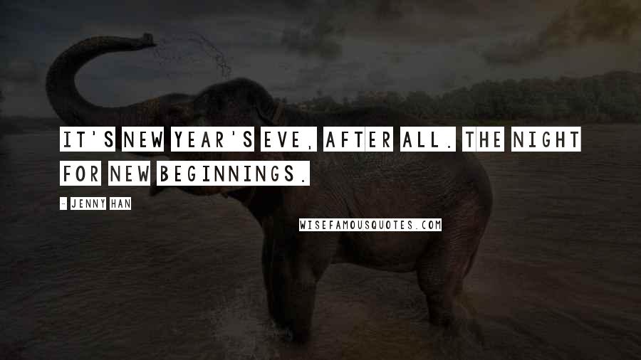 Jenny Han Quotes: It's New Year's Eve, after all. The night for new beginnings.