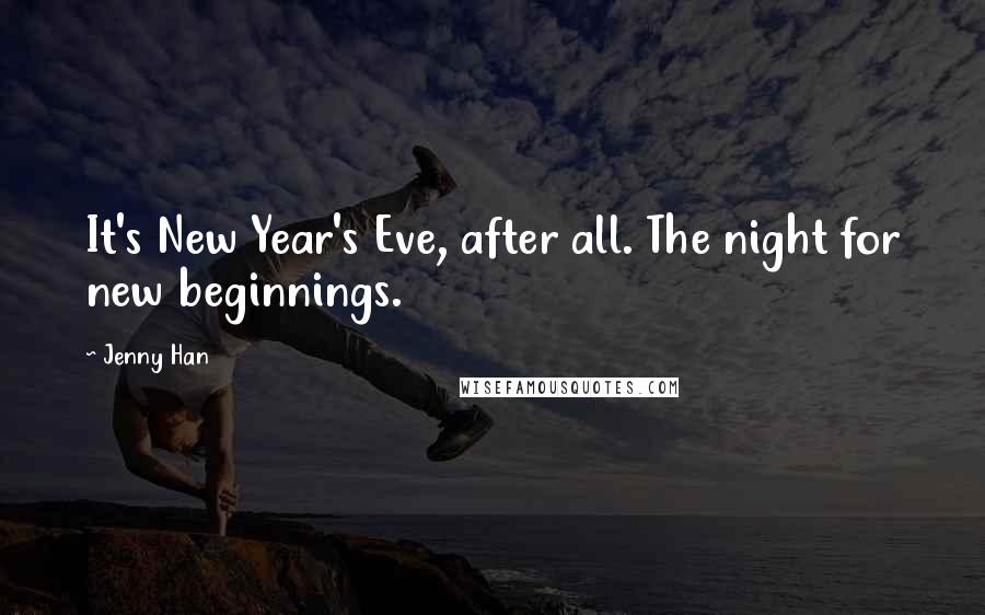 Jenny Han Quotes: It's New Year's Eve, after all. The night for new beginnings.