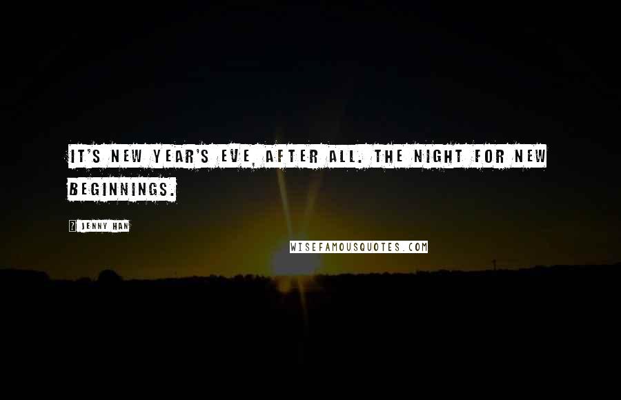 Jenny Han Quotes: It's New Year's Eve, after all. The night for new beginnings.