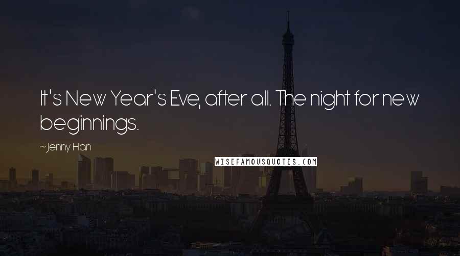 Jenny Han Quotes: It's New Year's Eve, after all. The night for new beginnings.