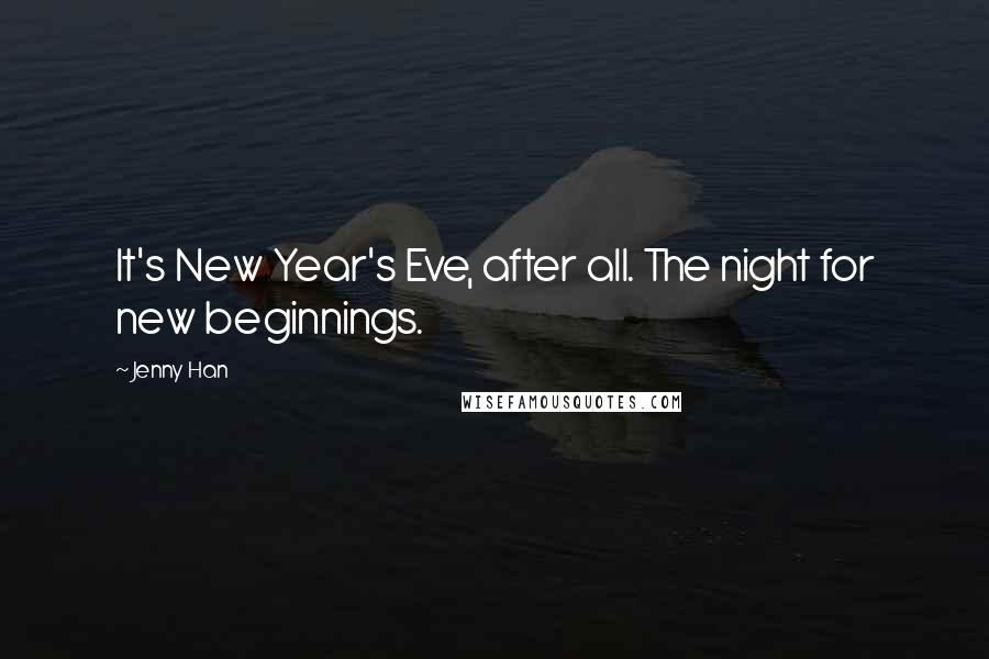 Jenny Han Quotes: It's New Year's Eve, after all. The night for new beginnings.