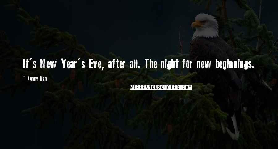 Jenny Han Quotes: It's New Year's Eve, after all. The night for new beginnings.