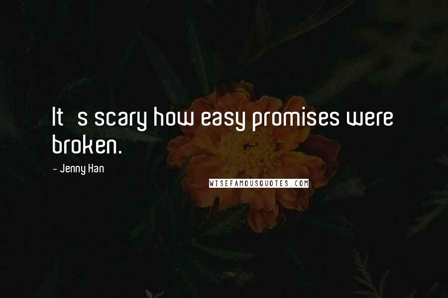 Jenny Han Quotes: It's scary how easy promises were broken.