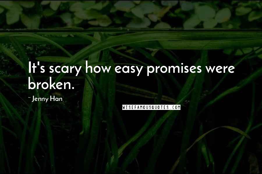 Jenny Han Quotes: It's scary how easy promises were broken.