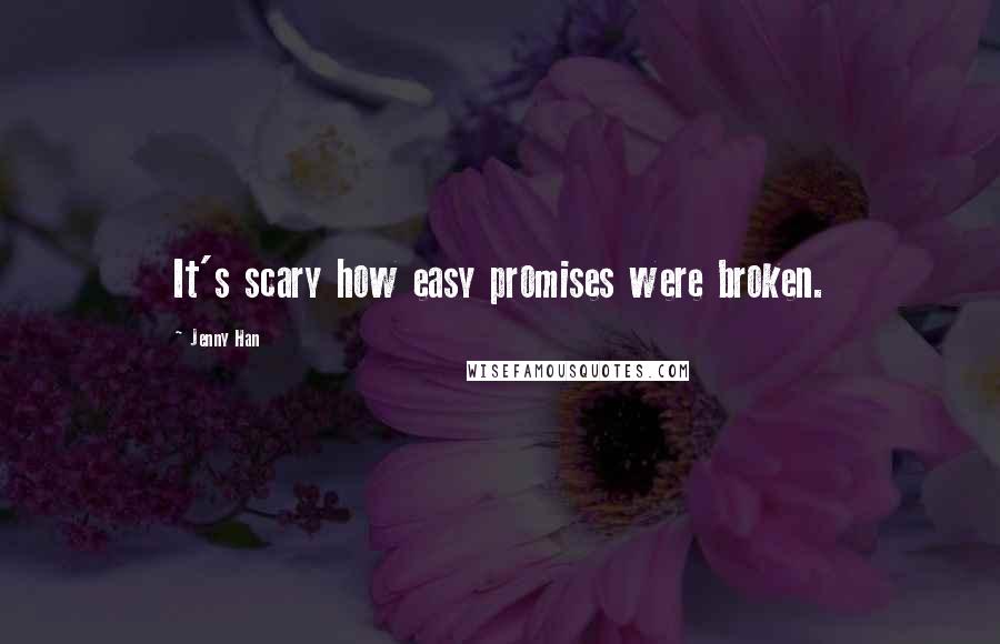 Jenny Han Quotes: It's scary how easy promises were broken.