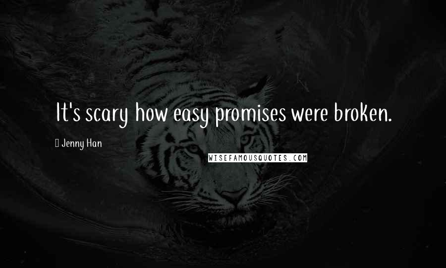 Jenny Han Quotes: It's scary how easy promises were broken.