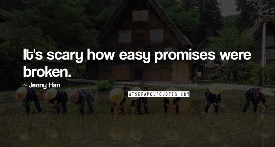 Jenny Han Quotes: It's scary how easy promises were broken.