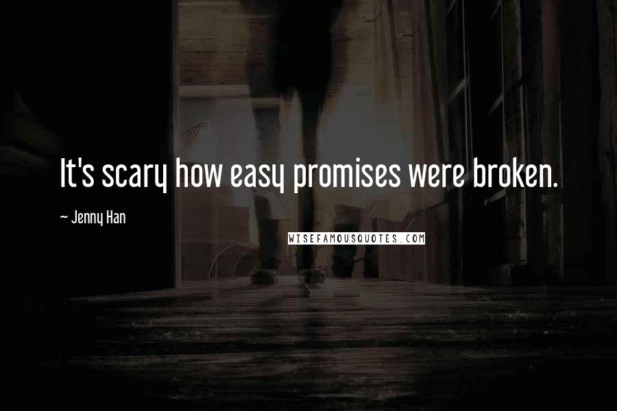 Jenny Han Quotes: It's scary how easy promises were broken.