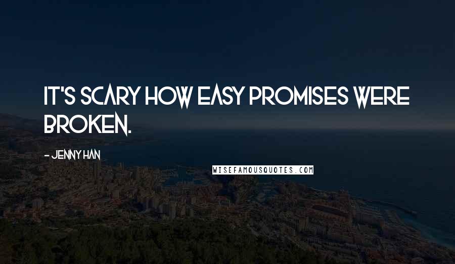 Jenny Han Quotes: It's scary how easy promises were broken.