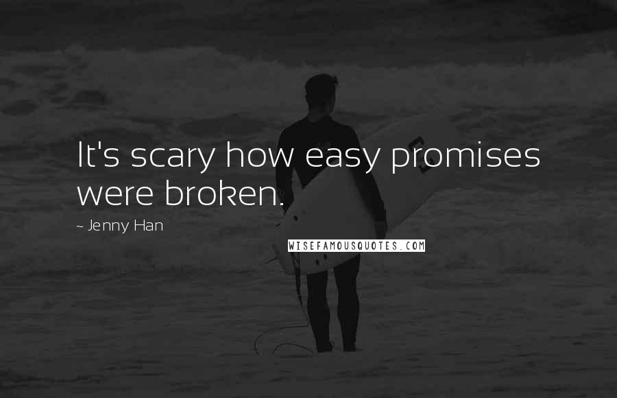 Jenny Han Quotes: It's scary how easy promises were broken.