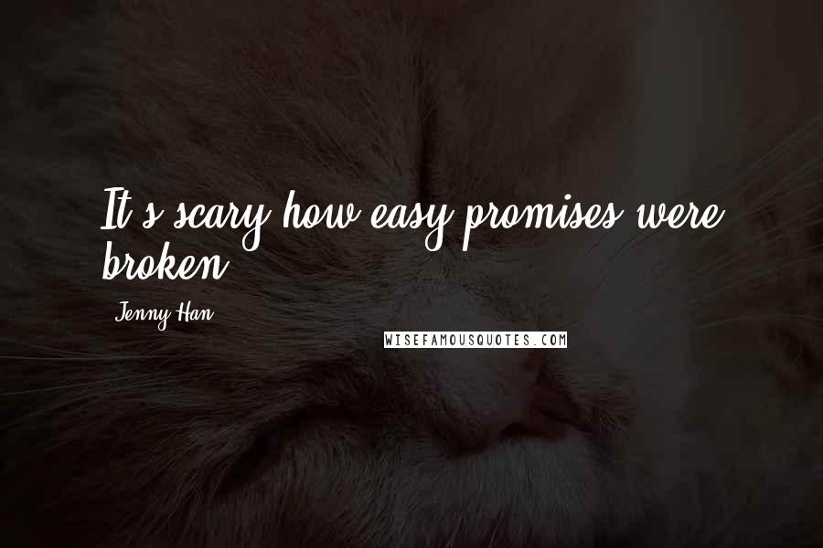 Jenny Han Quotes: It's scary how easy promises were broken.