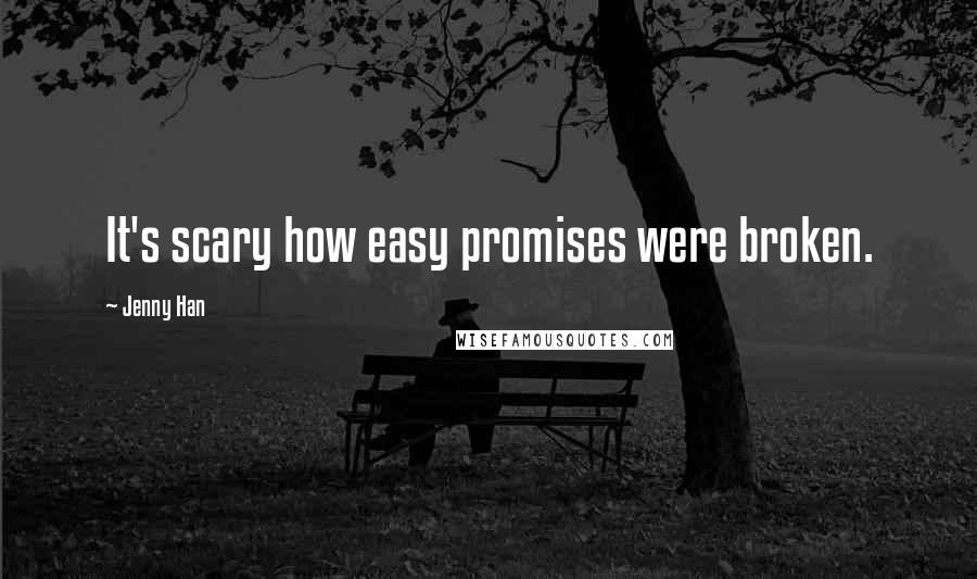 Jenny Han Quotes: It's scary how easy promises were broken.