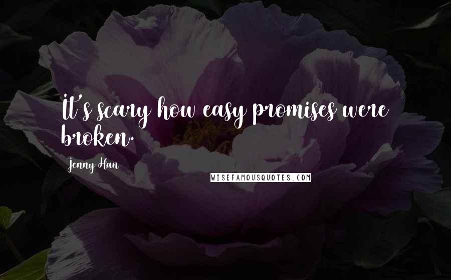 Jenny Han Quotes: It's scary how easy promises were broken.