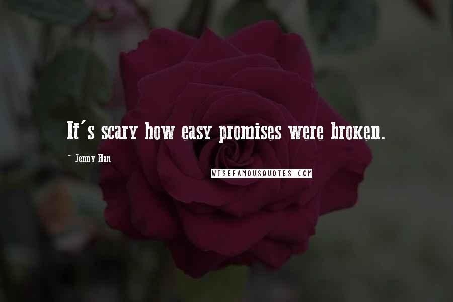 Jenny Han Quotes: It's scary how easy promises were broken.